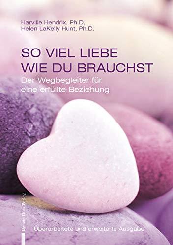 So viel Liebe wie du brauchst: Der Wegbegleiter für eine erfüllte Beziehung