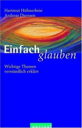 Einfach glauben. Wichtige Themen verständlich erklärt