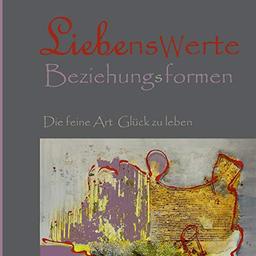 Liebenswerte Beziehungsformen: Die feine Art Glück zu leben