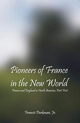 Pioneers Of France In The New World: France and England in North America, Part First