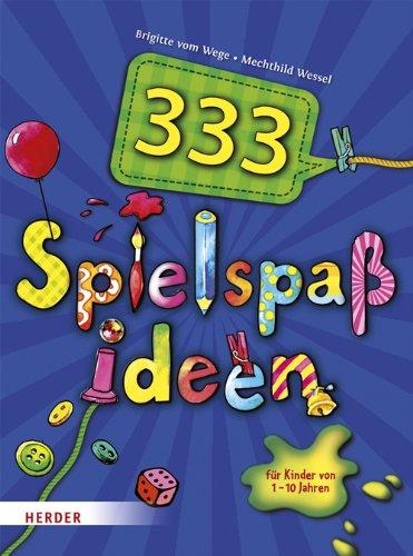 333 Spielspaßideen: für Kinder von 1 bis 10 Jahren