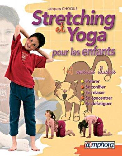 Stretching et yoga pour les enfants : s'étirer, se tonifier, se relaxer, se concentrer, se défatiguer : 140 exercices illustrés