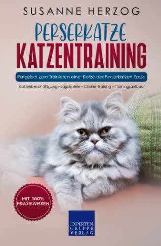 Perserkatze Katzentraining - Ratgeber zum Trainieren einer Katze der Perserkatzen Rasse: Katzenbeschäftigung –Jagdspiele – Clicker-Training – Trainingsaufbau