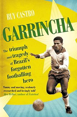 Garrincha: The Triumph and Tragedy of Brazil's Forgotten Footballing Hero