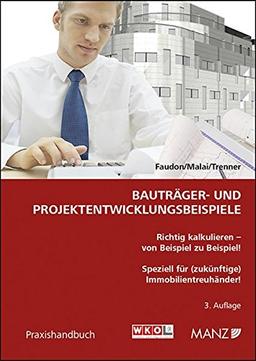 Bauträger- und Projektentwicklungsbeispiele: Richtig kalkulieren - von Beispiel zu Beispiel! Speziell für (zukünftige) Immobilientreuhänder!