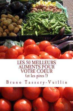 LES 50 MEILLEURS ALIMENTS POUR VOTRE COEUR (et les pires !): Tous les aliments protecteurs appelés "antioxydants" et leurs bienfaits en vitamines, ... maladie cardiovasculaire ou de cholestérol !