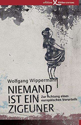 Niemand ist ein Zigeuner: Zur Ächtung eines europäischen Vorurteils