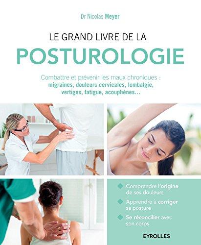 Le grand livre de la posturologie : combattre et prévenir les maux chroniques : migraines, douleurs cervicales, lombalgie, vertige, fatigue, acouphènes...