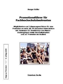 Promotionsführer für Fachhochschulabsolventen. Möglichkeiten und Zulassungsverfahren für eine Promotion  an 70 deutschen Universitäten mit Hinweisen für ...  und zur Promotion im Ausland