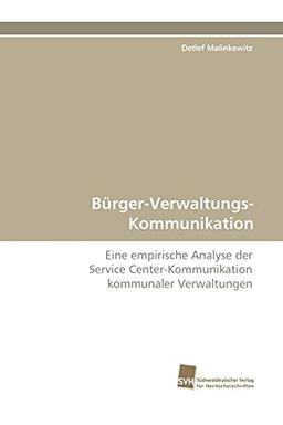 Bürger-Verwaltungs-Kommunikation: Eine empirische Analyse der Service Center-Kommunikation kommunaler Verwaltungen