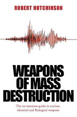 WEAPONS OF MASS DESTRUCTION: The No-Nonsense Guide to Nuclear, Chemical and Biological Weapons Today (Cassell Military Paperbacks)