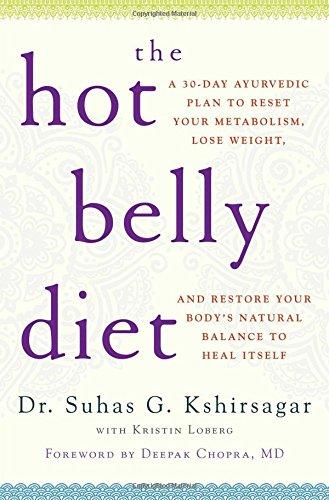 The Hot Belly Diet: A 30-Day Ayurvedic Plan to Reset Your Metabolism, Lose Weight, and Restore Your Body's Natural Balance to Heal Itself