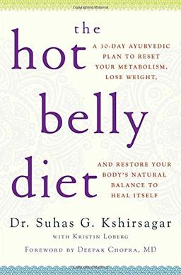 The Hot Belly Diet: A 30-Day Ayurvedic Plan to Reset Your Metabolism, Lose Weight, and Restore Your Body's Natural Balance to Heal Itself