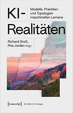 KI-Realitäten: Modelle, Praktiken und Topologien maschinellen Lernens (KI-Kritik)