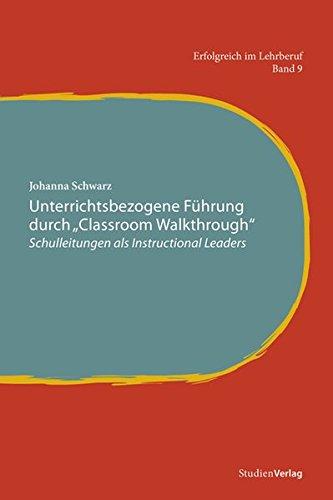 Unterrichtsbezogene Führung durch Classroom Walkthrough: Schulleitungen als Instructional Leaders (Erfolgreich im Lehrberuf)