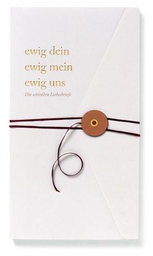 ewig dein, ewig mein, ewig uns: Die schönsten Liebesbriefe