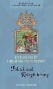 Der Islam in Originalzeugnissen - Band 1 & 2. Politik und Kriegsführung & Religion und Gesellschaft: Der Islam in Originalzeugnissen 01. Politik und Kriegsführung: BD 1