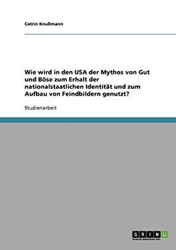 Wie wird in den USA der Mythos von Gut und Böse zum Erhalt der nationalstaatlichen Identität und zum Aufbau von Feindbildern genutzt?