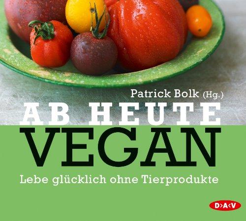 Ab heute vegan: Lebe glücklich ohne Tierprodukte (2 CDs)