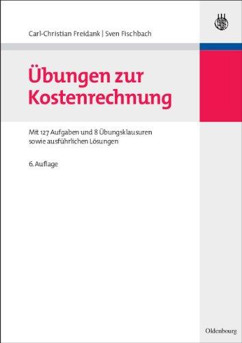 Übungen zur Kostenrechnung: Mit 127 Aufgaben und 8 Übungsklausuren sowie ausführlichen Lösungen