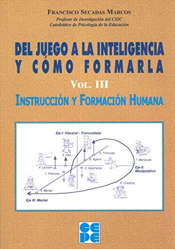 Del Juego a la Inteligencia y Cómo Formarla. Vol III: Instrucción y formación humana (Psicomotricidad y educación, Band 10)