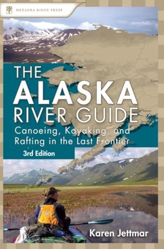 Alaska River Guide: Canoeing, Kayaking, and Rafting in the Last Frontier (Canoe & Kayak Series)