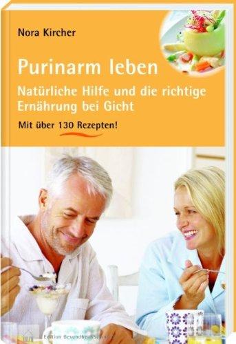 Purinarm leben: Natürliche Hilfe und die richtige Ernährung bei Gicht. Mit über 130 Rezepten