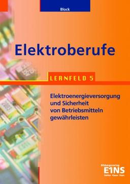 Elektroberufe: Lernfeld 5: Elektroenergieversorgung und Sicherheit von Betriebsmitteln gewährleisten (alle Elektroberufe). Lehr-/Fachbuch