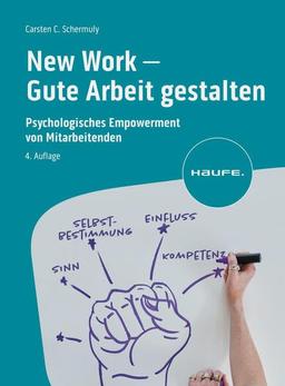 New Work - Gute Arbeit gestalten: Psychologisches Empowerment von Mitarbeitenden (Haufe Fachbuch)