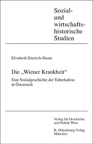 Die &#34;Wiener Krankheit&#34;: Sozialgeschichte der Tuberkulose in Österreich (Sozial- und Wirtschaftshistorische Studien)