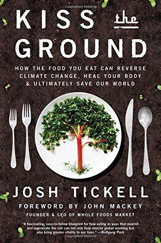 Kiss the Ground: How the Food You Eat Can Reverse Climate Change, Heal Your Body & Ultimately Save Our World