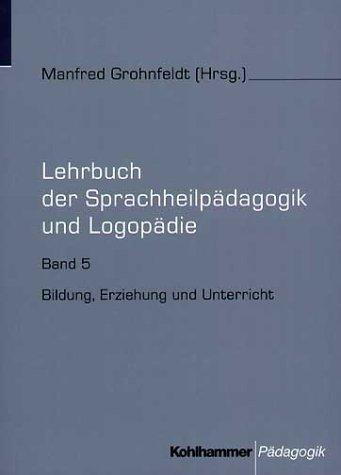 Lehrbuch der Sprachheilpädagogik und Logopädie, 5 Bde., Bd.5, Bildung, Erziehung und Unterricht (Lehrbuch Der Sprachheilpadagogik Und Logopadie)