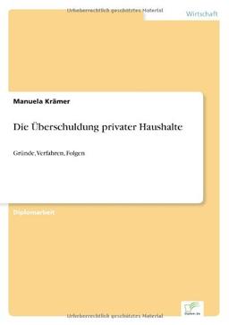 Die Überschuldung privater Haushalte: Gründe, Verfahren, Folgen