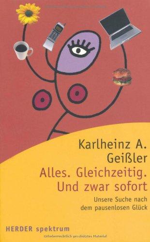 Alles. Gleichzeitig. Und zwar sofort: Unsere Suche nach dem pausenlosen Glück (HERDER spektrum)