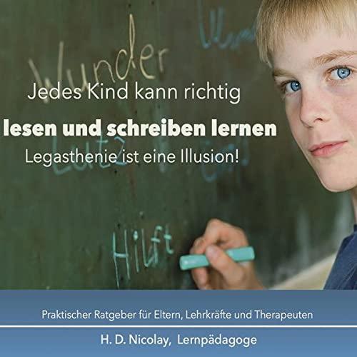 Jedes Kind kann richtig lesen und schreiben lernen: Legasthenie ist eine Illusion