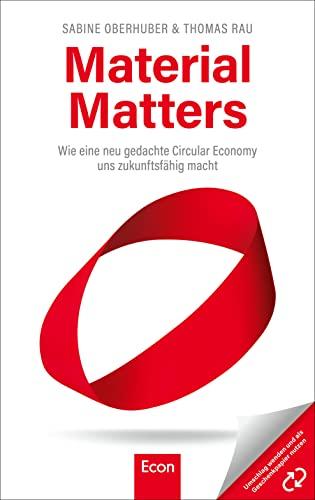 Material Matters: Wie eine neu gedachte Circular Economy uns zukunftsfähig macht | Die Antwort auf die Klimakrise ist die Kreislaufwirtschaft