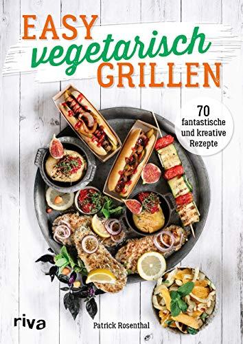 Easy vegetarisch grillen: 70 fantastische und kreative Rezepte