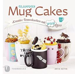 Glamour Mug Cakes - Kreative Tassenkuchen mit Wow-Effekt