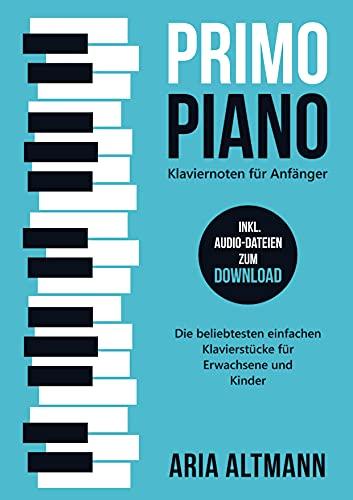 Primo Piano - Klaviernoten für Anfänger: Die beliebtesten einfachen Klavierstücke für Erwachsene und Kinder inkl. Audio-Dateien zum Download