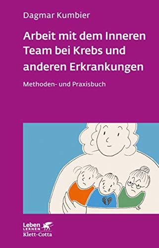 Arbeit mit dem Inneren Team bei Krebs und anderen Erkrankungen: Methoden- und Praxisbuch (Leben lernen)