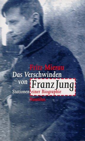 Das Verschwinden des Franz Jung. Stationen einer Biographie