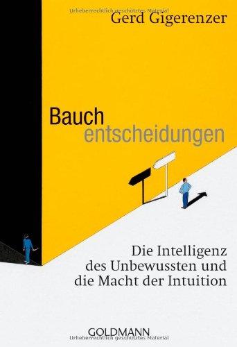 Bauchentscheidungen: Die Intelligenz des Unbewussten und die Macht der Intuition