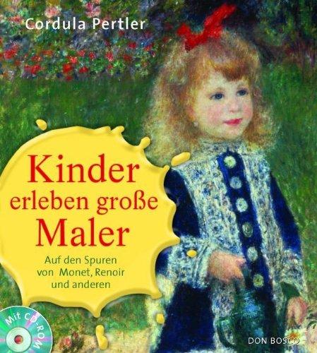 Kinder erleben große Maler. Mit CD-ROM: Auf den Spuren von Monet, Renoir und anderen