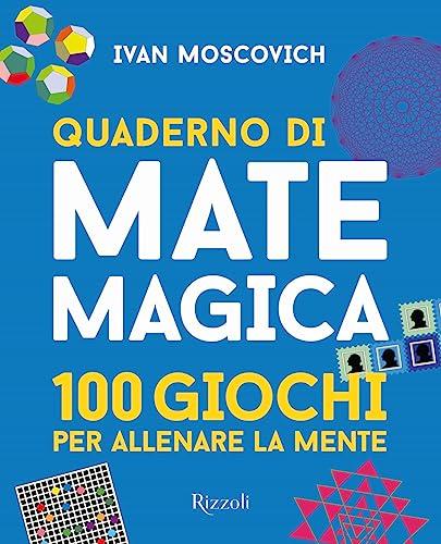 Quaderno di matemagica. 100 giochi per allenare la mente (Vol. 1) (Rizzoli Illustrati)