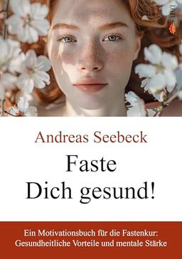 Faste Dich gesund!: Ein Motivationsbuch für die Fastenkur: Gesundheitliche Vorteile und mentale Stärke