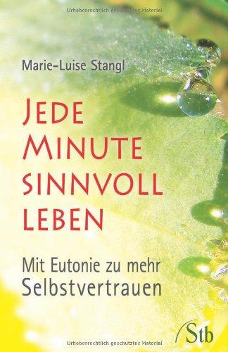 Jede Minute sinnvoll leben: Mit Eutonie zu mehr Selbstvertrauen