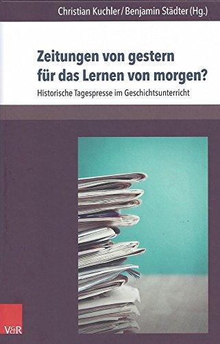 Zeitungen von gestern für das Lernen von morgen?: Historische Tagespresse im Geschichtsunterricht (Beihefte zur Zeitschrift für Geschichtsdidaktik)