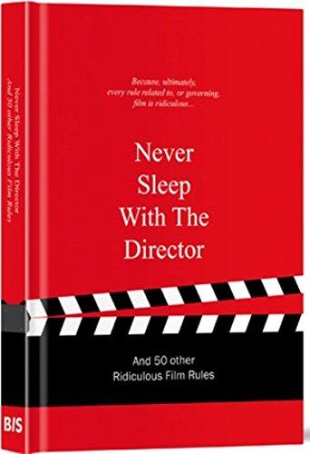 Never Sleep with the Director: And 50 Other Ridiculous Film Rules (Ridiculous Design Rules)