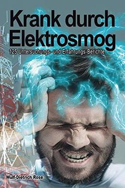 Krank durch Elektrosmog: 125 Untersuchungs- und Erfahrungs-Berichte