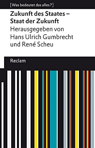 Zukunft des Staates – Staat der Zukunft: [Was bedeutet das alles?] (Reclams Universal-Bibliothek)